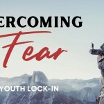 Youth Lock-In “Overcoming Fear”