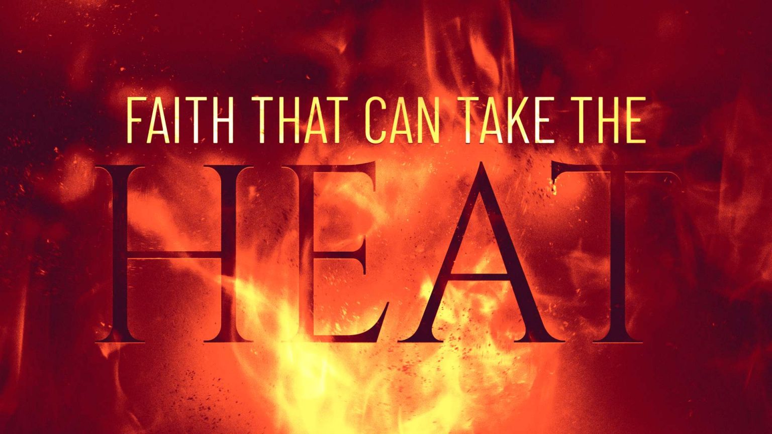 The words Faith That Can Take the Heat over a background of flames