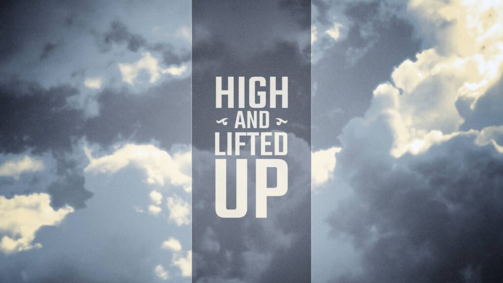 High and Lifted Up