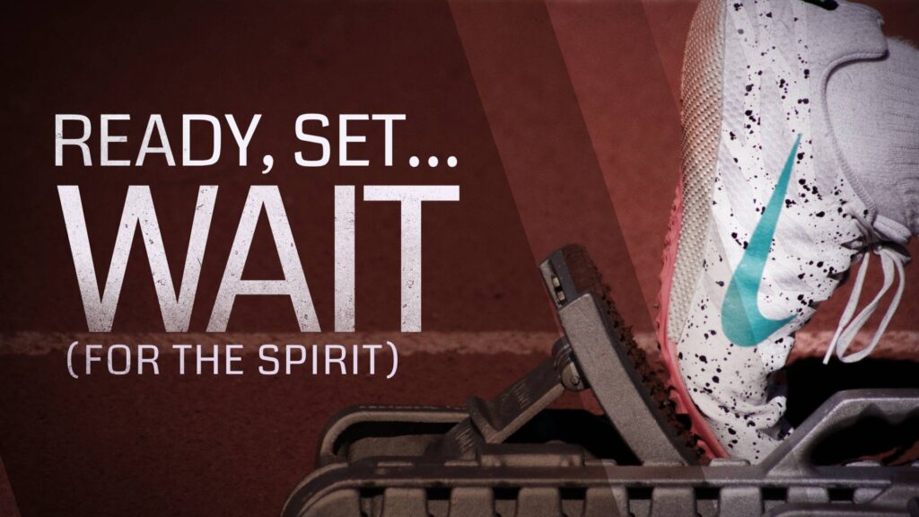 Ready, Set... Wait (For the Spirit)