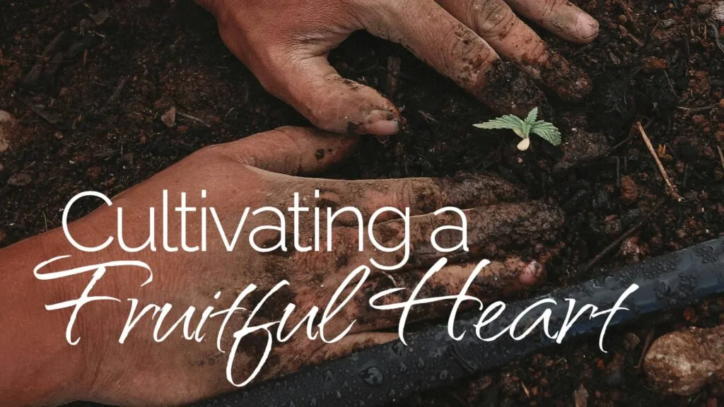 Cultivating a Fruitful Heart